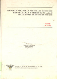 Himpunan Peraturan Perundang-undangan Pengelolaan Sumber Daya Alam Dalam Konteks Otonomi Daerah :  Hutan - Jilid 3