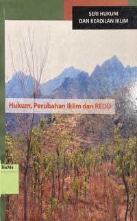 Hukum, Perubahan Iklim dan REDD : prosiding pelatihan kerangka hukum dan kebijakan perubahan iklim, khususnya REDD dari perspektif hak masyarakat dan keberlanjutan hutan