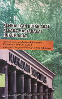 Kembalikan Hutan Adat Kepada Masyarakat Hukum Adat : anotasi putusan mahkamah konstitusi perkara No. 35/PUU-X/2012 mengenai pengujian undang undang kehutanan