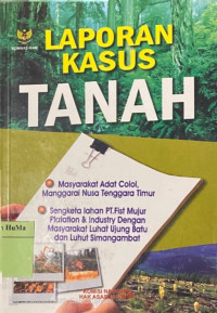 Laporan Kasus Sengketa Tanah : Masyarakat Adat Colol, Manggarai Nusa Tenggara Timur sengketa lahan PT. Fist Mujur Platation dan Industry dengan Masyarakat Luhat Ujung Batu dan Luhut Simangambat