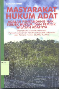 Masyarakat Hukum Adat Adalah Penyandang Hak, Subjek Hukum, dan Pemilik WIlayah Adatnya : memahami secara kontekstual Putusan Mahkamah Konstitusi Republik Indonesia atas Perkara No. 35/PUU-X/2012