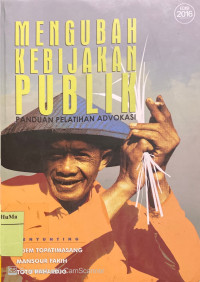 Mengubah Kebijakan Publik : panduan pelatihan advokasi