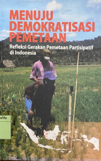 Menuju Demokratisasi Pemetaan : refleksi gerakan pemetaan partisipatif di Indonesia