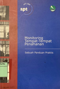 Monitoring Tempat-tempat Penahanan : sebuah panduan praktis