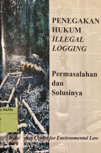 Penegakan Hukum Illegal Logging : permasalahan dan solusinya