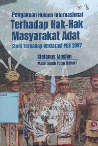 Pengakuan Hukum Internasional Terhadap Hak-hak Masyarakat Adat : studi terhadap deklarasi PBB 2007