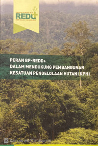 Peran BP-REDD+ Dalam Mendukung Pembangunan Kesatuan Pengelolaan Hutan (KPH)