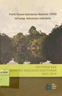 Posisi Dewan Kehutanan Nasional (DKN) Terhadap Kehutanan Indonesia : isu pokok dan prioritas kebijakan kehutanan 2015 - 2019