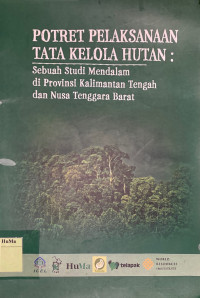 Potret Pelaksanaan Tata Kelola Hutan : sebuah studi mendalam di Provinsi Kalimantan Tengah dan Nusa Tenggara Barat