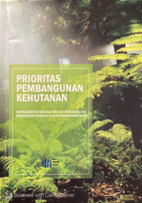 Prioritas Pembangunan Kehutanan : menyelamatkan kekayaan multi-fungsi hutan dan mewujudkan keadilan alokasi pemanfaatan hutan