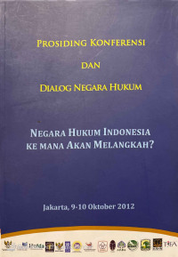 Prosiding Konferensi dan Dialog Negara Hukum : negara hukum Indonesia ke mana akan melangkah?