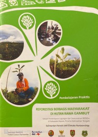 Reforestasi Berbasis Masyarakat di Hutan Rawa Gambut : sebuah pembelajaran lapangan dari demonstrasi REDD+ di Kabupaten Kapuas, Provinsi Kalimantan Tengah