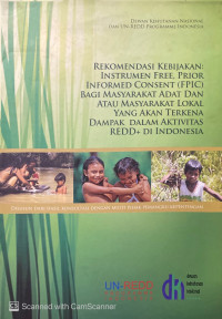 Rekomendasi Kebijakan : instrumen Free, Prior Informed Consent (FPIC) bagi masyarakat adat dan atau masyarakat lokal yang akan terkena dampak dalam aktivitas REDD+ di Indonesia