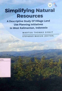 Simplifying Natural Resources : a descriptive study of village land use planning initiatives in West Kalimantan, Indonesia