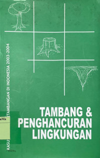 Tambang dan Penghancuran Lingkungan : kasus - kasus pertambangan di Indonesia 2003 - 2004