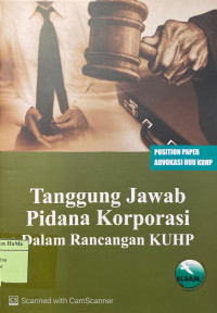 Tanggung Jawab Pidana Korporasi Dalam RUU KUHP : positioning  paper advokasi RUU KUHP seri 5