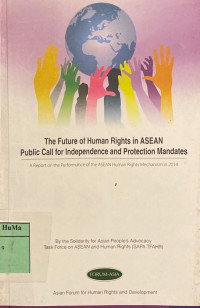 The Future of Human Rights in ASEAN Public Call for Independence and Protection Mandates : a report on the performance of asean human rights mechanism in 2014