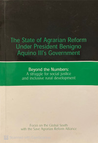 The State of Agrarian Reform Under President Benigno Aquino III's Government Beyond the Numbers : a struggle for social justice and inclusive rural development